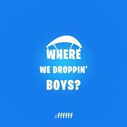 Fortnite - Where We Droppin' Boys